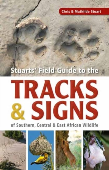 Stuarts Field Guide to the Tracks and Signs of Southern, Central and East African Wildlife Chris Stuart, Mathilde Stuart