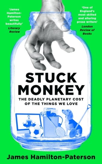 Stuck Monkey. The Deadly Planetary Cost of the Things We Love Hamilton-Paterson James