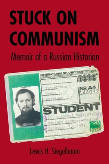 Stuck on Communism: Memoir of a Russian Historian Lewis H. Siegelbaum