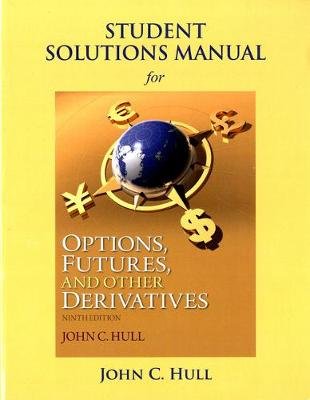 Student Solutions Manual for Options, Futures, and Other Derivatives Hull John C.