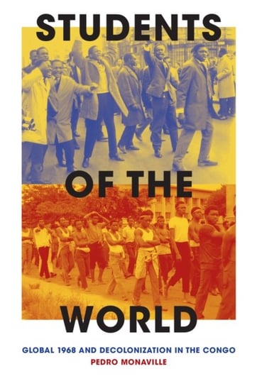 Students of the World: Global 1968 and Decolonization in the Congo Pedro Monaville