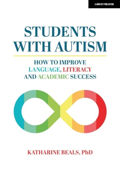 Students with Autism. How to improve language, literacy and academic success John Catt Educational Ltd