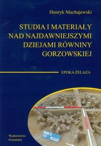 Studia i materiały nad najdawniejszymi dziejami równiny gorzowskiej Machajewski Henryk