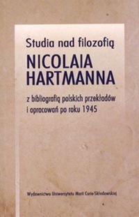 Studia nad filozofią Nicolaia Hartmanna z bibliografią polskich przekładów i opracowań po roku 1945 Opracowanie zbiorowe