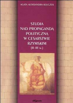 Studia nad Propagandą Polityczną w Cesarstwie Rzymskim Kluczek Agata Aleksandra