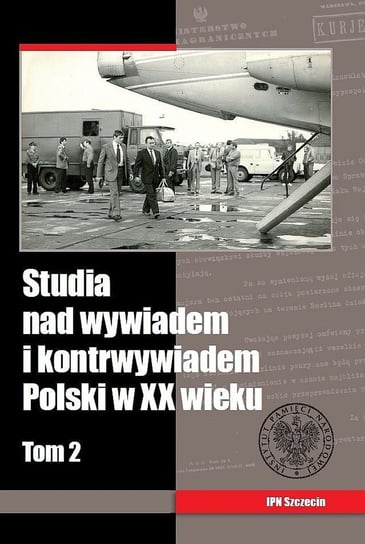 Studia nad wywiadem i kontrwywiadem Polski w XX wieku. Tom 2 Opracowanie zbiorowe