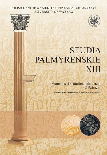 Studia Palmyreńskie. Tom 13 Krzyżanowska Aleksandra, Gawlikowski Michał