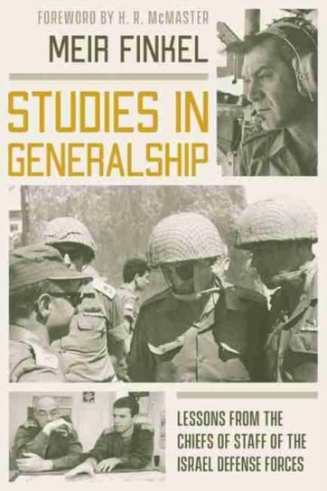 Studies in Generalship. Lessons from the Chiefs of Staff of the Israel Defense Forces Meir Finkel