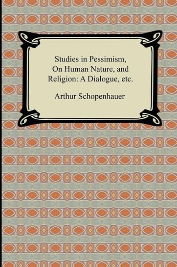 Studies in Pessimism, On Human Nature, and Religion Schopenhauer Arthur