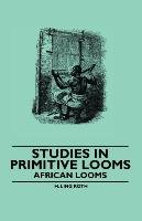 Studies in Primitive Looms. African Looms Roth Ling H.