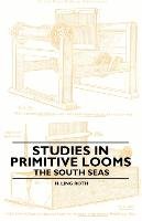 Studies in Primitive Looms. The South Seas Roth Ling H.