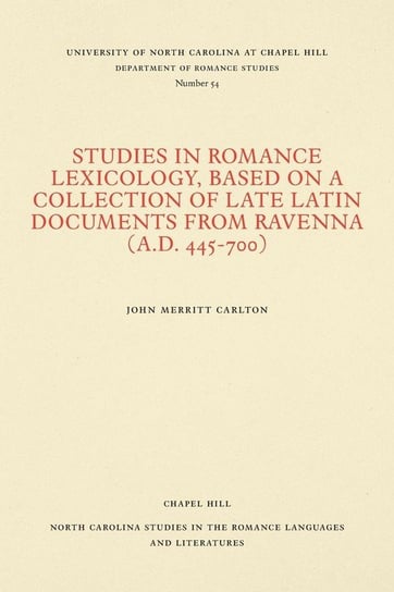 Studies in Romance Lexicology, Based on a Collection of Late Latin Documents from Ravenna (A.D. 445-700) Carlton Charles Merritt