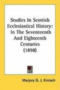 Studies in Scottish Ecclesiastical History: In the Seventeenth and Eighteenth Centuries (1898) Kinloch Marjory G. J.