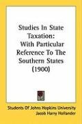 Studies in State Taxation: With Particular Reference to the Southern States (1900) Students Of Johns Hopkins University Of
