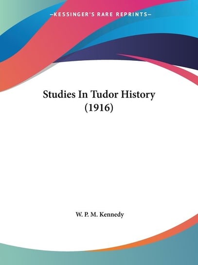 Studies In Tudor History (1916) Kennedy W. P. M.