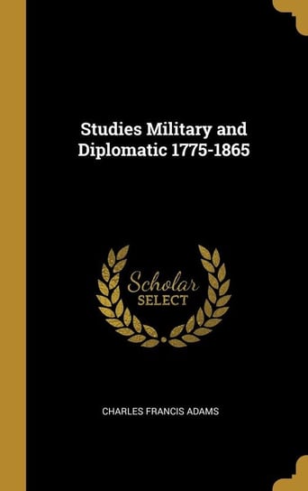 Studies Military and Diplomatic 1775-1865 Adams Charles Francis