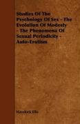 Studies of the Psychology of Sex - The Evolution of Modesty - The Phenomena of Sexual Periodicity - Auto-Erotism Ellis Havelock