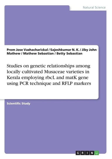 Studies on genetic relationships among locally cultivated Musaceae varieties in Kerala employing rbcL and matK gene using PCR technique and RFLP markers Mathew Jiby John