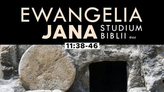 Studium Ewangelii Jana - 11:38-11:46 #44 - Idź Pod Prąd Nowości - podcast Opracowanie zbiorowe