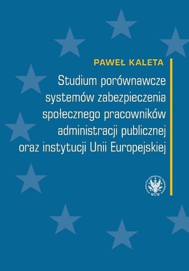 Studium porównawcze systemów zabezpieczenia społecznego pracowników administracji publicznej Kaleta Paweł