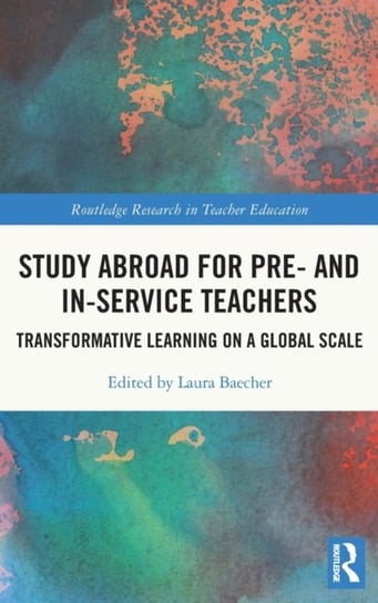 Study Abroad for Pre- and In-Service Teachers: Transformative Learning on a Global Scale Laura Baecher
