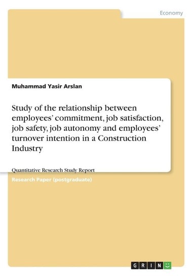 Study of the relationship between employees' commitment, job satisfaction, job safety, job autonomy and employees' turnover intention in a Construction Industry Arslan Muhammad Yasir