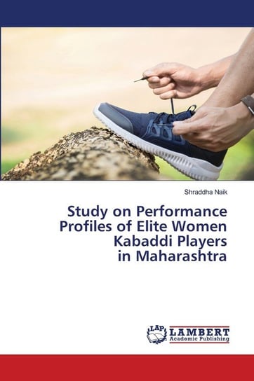 Study on Performance Profiles of Elite Women Kabaddi Players in Maharashtra Naik Shraddha