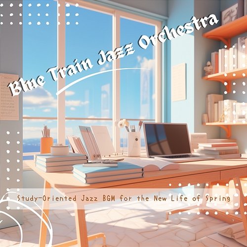 Study-oriented Jazz Bgm for the New Life of Spring Blue Train Jazz Orchestra