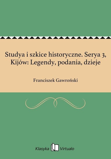 Studya i szkice historyczne. Serya 3, Kijów: Legendy, podania, dzieje Gawroński Franciszek
