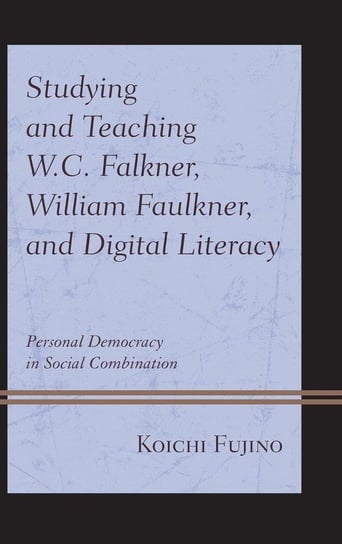 Studying and Teaching W.C. Falkner, William Faulkner, and Digital Literacy Fujino Koichi
