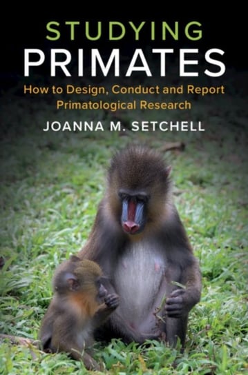 Studying Primates: How to Design, Conduct and Report Primatological Research Joanna M. Setchell