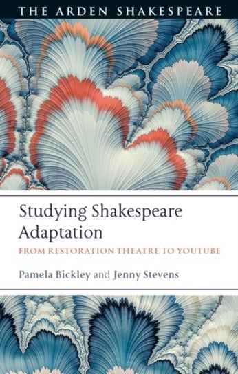 Studying Shakespeare Adaptation: From Restoration Theatre to YouTube Pamela Bickley