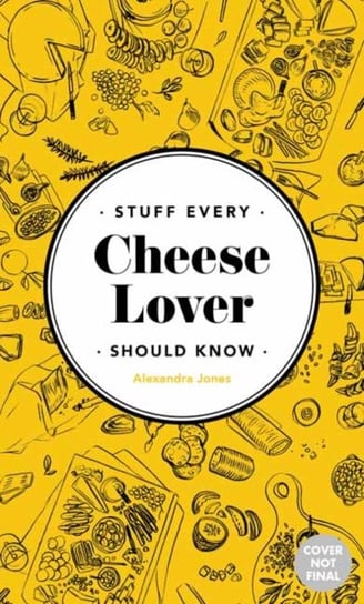 Stuff Every Cheese Lover Should Know Alexandra Jones