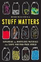 Stuff Matters. Exploring the Marvelous Materials That Shape Our Man-Made World Miodownik Mark