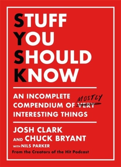 Stuff You Should Know: An Incomplete Compendium of Mostly Interesting Things Josh Clark, Chuck Bryant