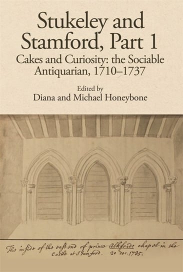 Stukeley and Stamford, Part I: Cakes and Curiosity: the Sociable Antiquarian, 1710-1737 Diana Honeybone