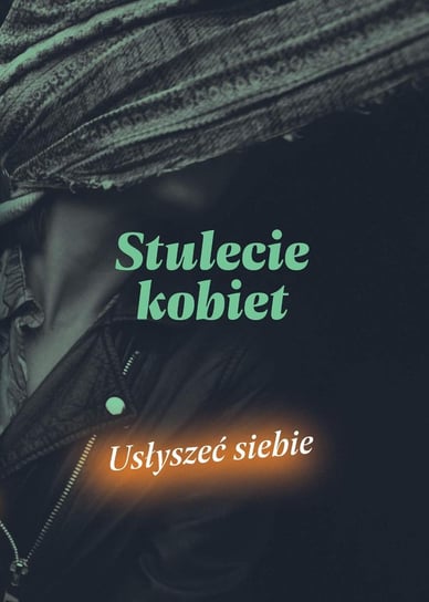 Stulecie kobiet. Usłyszeć siebie - ebook epub Opracowanie zbiorowe