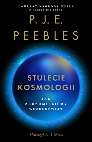 Stulecie kosmologii. Jak zrozumieliśmy Wszechświat Peebles P.J.E