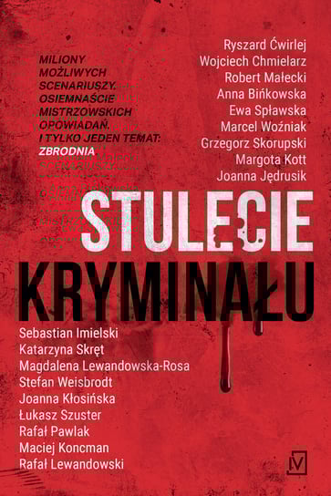 Stulecie kryminału Małecki Robert, Chmielarz Wojciech, Ćwirlej Ryszard, Bińkowska Anna, Spławska Ewa, Woźniak Marcel, Skorupski Grzegorz, Kott Margota, Imielski Sebastian, Skręt Katarzyna, Lewandowska-Rosa Magdalena, Weisbrodt Stefan, Kłosińska Joanna, Szuster Łukasz, Pawlak Rafał, Koncman Maciej, Lewandowski Rafał