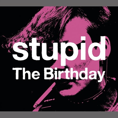 Stupid The Birthday