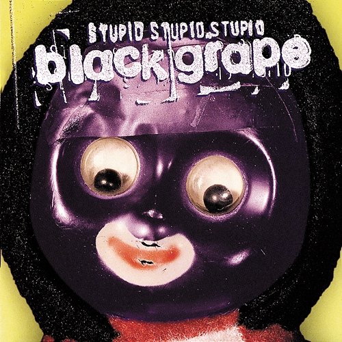 Stupid, Stupid, Stupid Black Grape