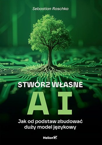 Stwórz własne AI. Jak od podstaw zbudować duży model językowy Raschka Sebastian