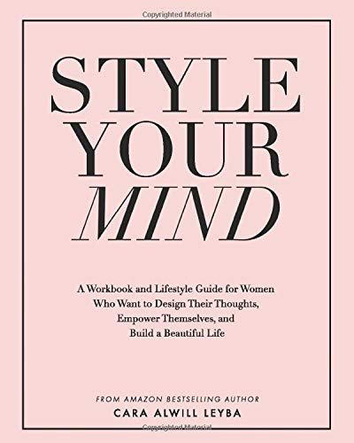 Style Your Mind: A Workbook and Lifestyle Guide For Women Who Want to Design Their Thoughts, Empower Alwill Leyba Cara