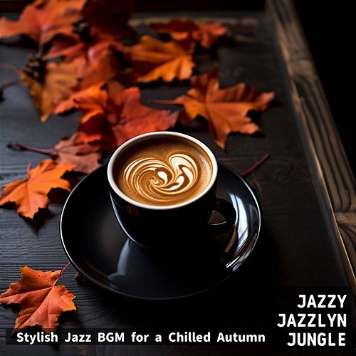 Stylish Jazz Bgm for a Chilled Autumn Jazzy Jazzlyn Jungle