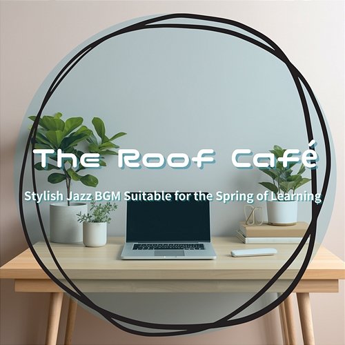 Stylish Jazz Bgm Suitable for the Spring of Learning The Roof Café