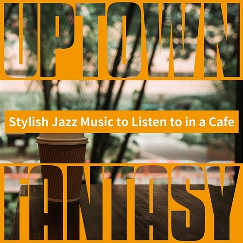 Stylish Jazz Music to Listen to in a Cafe Uptown Fantasy