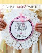 Stylish Kids' Parties: Recipes and Decorations for 12 Festive Occasions Lyden Kelly