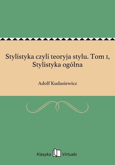 Stylistyka czyli teoryja stylu. Tom 1, Stylistyka ogólna - ebook epub Kudasiewicz Adolf