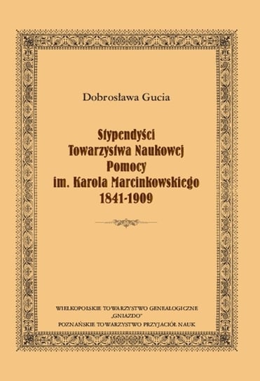 Stypendyści Towarzystwa Naukowej Pomocy im. Karola Marcinkowskiego 1841-1909 Gucia Dobrosława