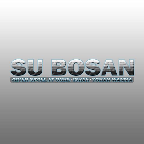 Su Bosan Given Spoel feat. Oghe, Yohan Wanma, Ishak